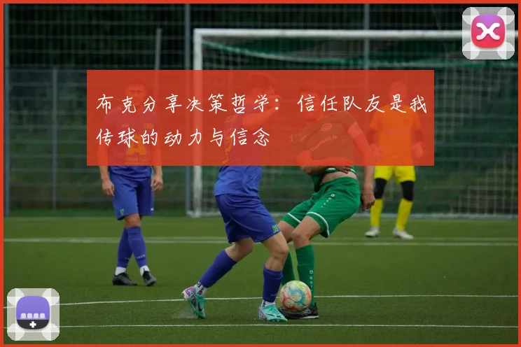 布克分享决策哲学：信任队友是我传球的动力与信念