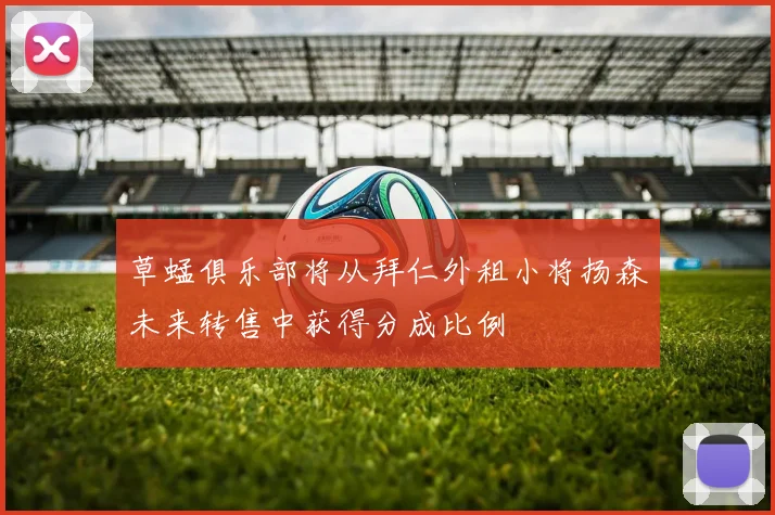 草蜢俱乐部将从拜仁外租小将扬森未来转售中获得分成比例