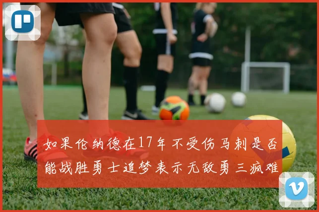 如果伦纳德在17年不受伤马刺是否能战胜勇士追梦表示无敌勇三疯难以阻挡