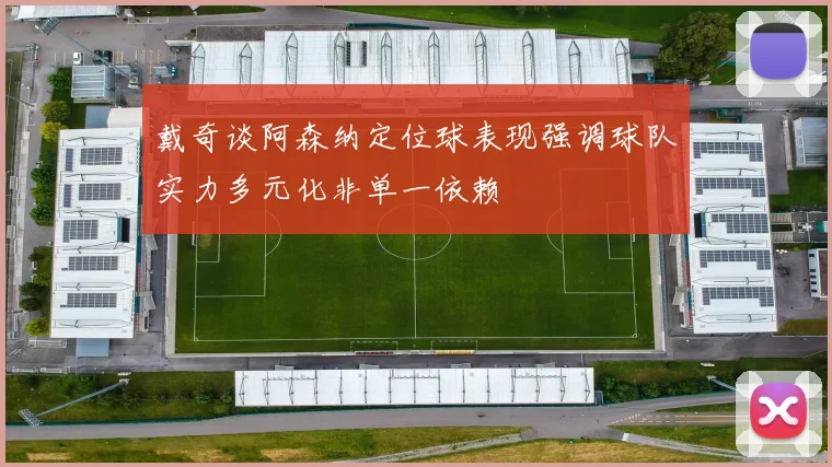 戴奇谈阿森纳定位球表现强调球队实力多元化非单一依赖